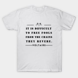 Copy of Voltaire quote: It is difficult to free fools from the chains they revere T-Shirt